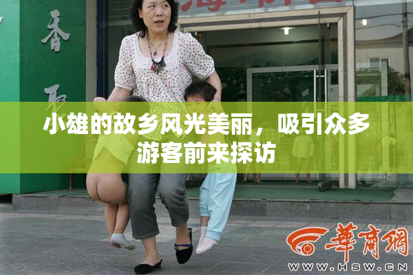 小雄的故乡风光美丽，吸引众多游客前来探访