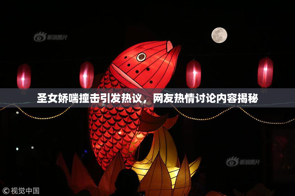 圣女娇喘撞击引发热议，网友热情讨论内容揭秘