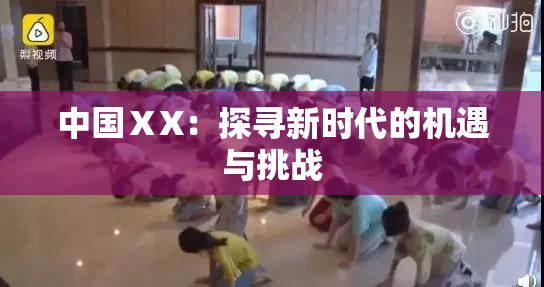 中国ⅩX：探寻新时代的机遇与挑战