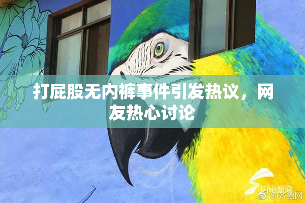 打屁股无内裤事件引发热议，网友热心讨论