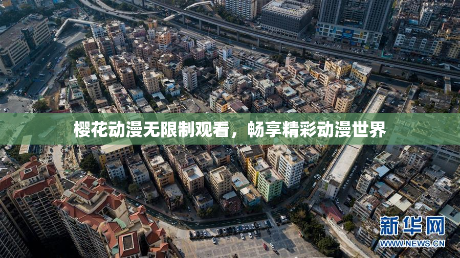 樱花动漫无限制观看，畅享精彩动漫世界