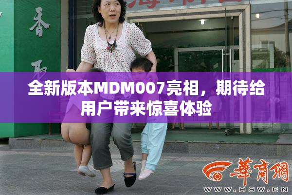 全新版本MDM007亮相，期待给用户带来惊喜体验