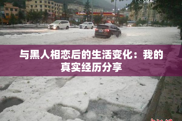 与黑人相恋后的生活变化：我的真实经历分享
