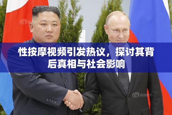 性按摩视频引发热议，探讨其背后真相与社会影响