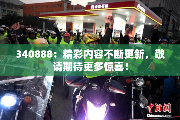 340888：精彩内容不断更新，敬请期待更多惊喜！
