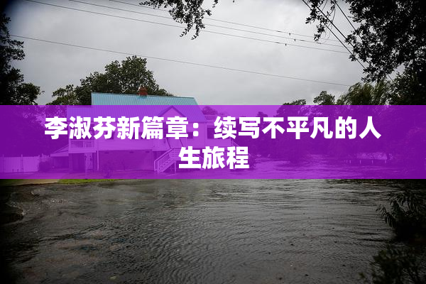 李淑芬新篇章：续写不平凡的人生旅程