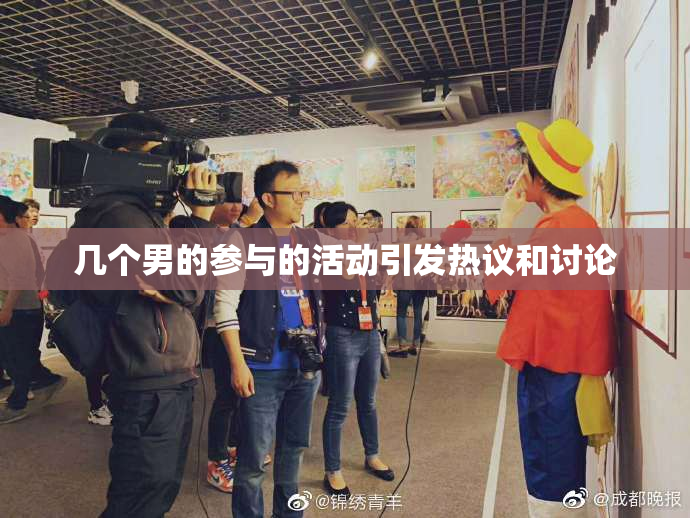 几个男的参与的活动引发热议和讨论