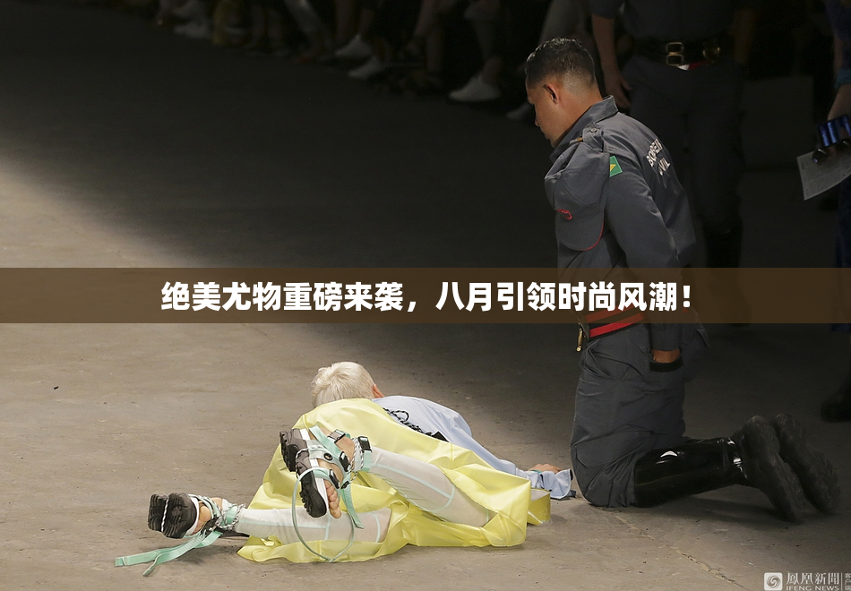 绝美尤物重磅来袭，八月引领时尚风潮！