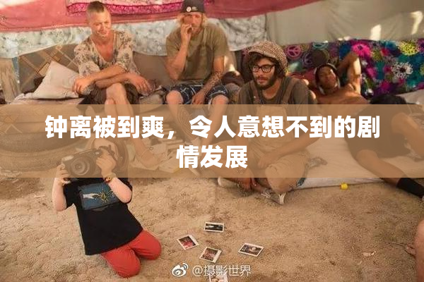钟离被到爽，令人意想不到的剧情发展
