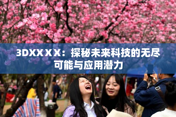 3DXXⅩX：探秘未来科技的无尽可能与应用潜力
