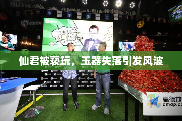 仙君被亵玩，玉器失落引发风波