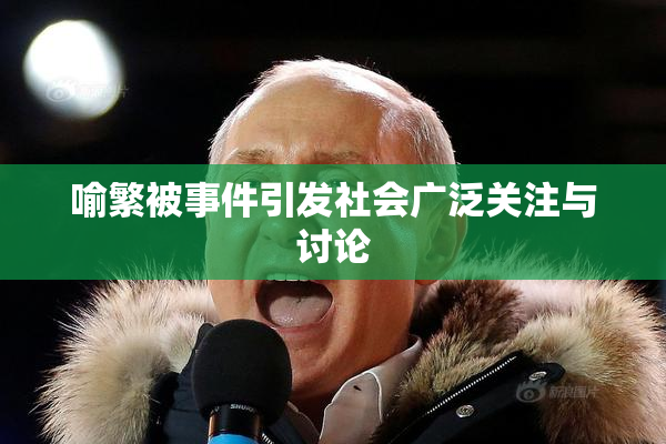 喻繁被事件引发社会广泛关注与讨论