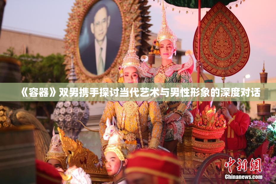 《容器》双男携手探讨当代艺术与男性形象的深度对话