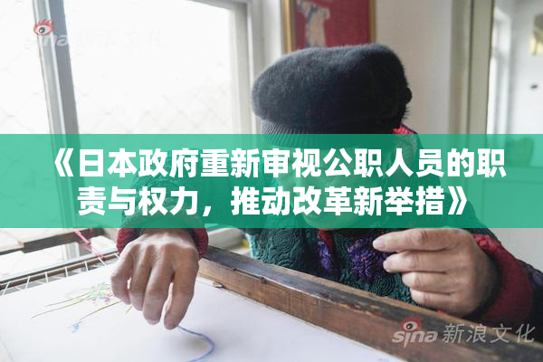 《日本政府重新审视公职人员的职责与权力，推动改革新举措》