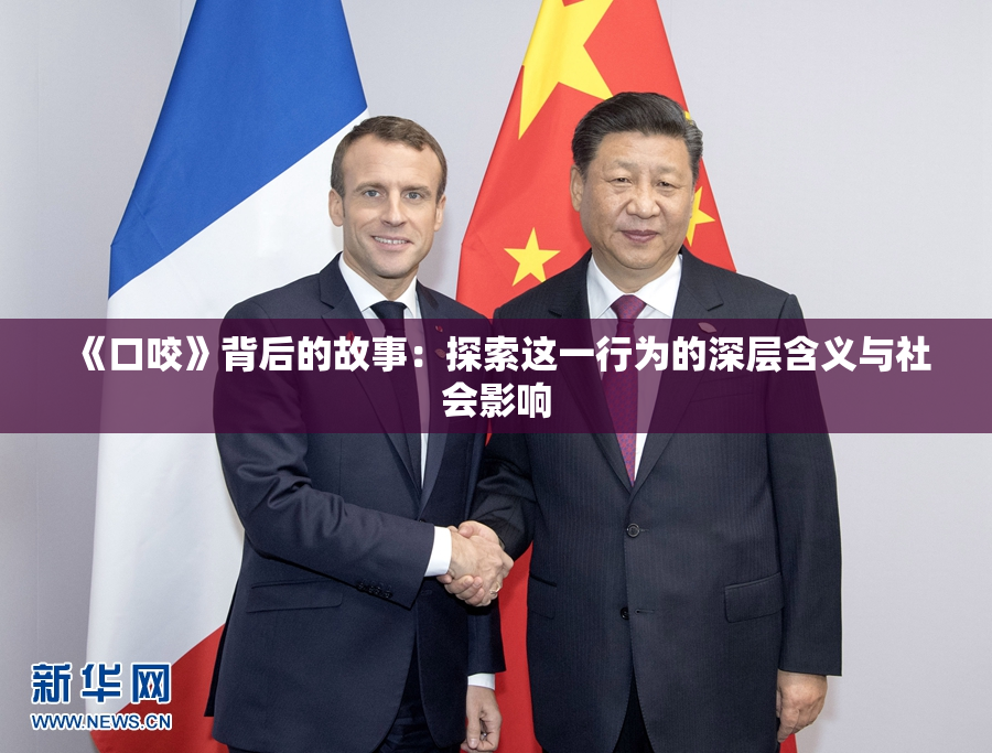 《口咬》背后的故事：探索这一行为的深层含义与社会影响