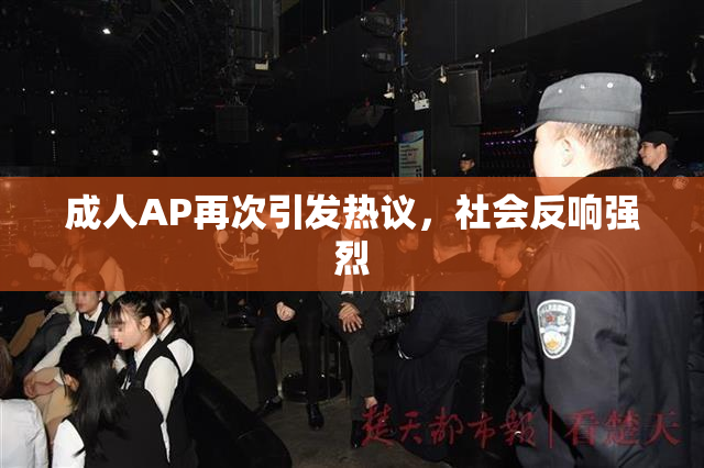 成人AP再次引发热议，社会反响强烈