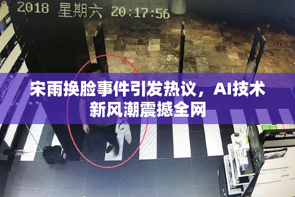 宋雨换脸事件引发热议，AI技术新风潮震撼全网