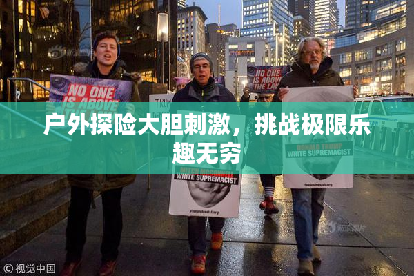 户外探险大胆刺激，挑战极限乐趣无穷