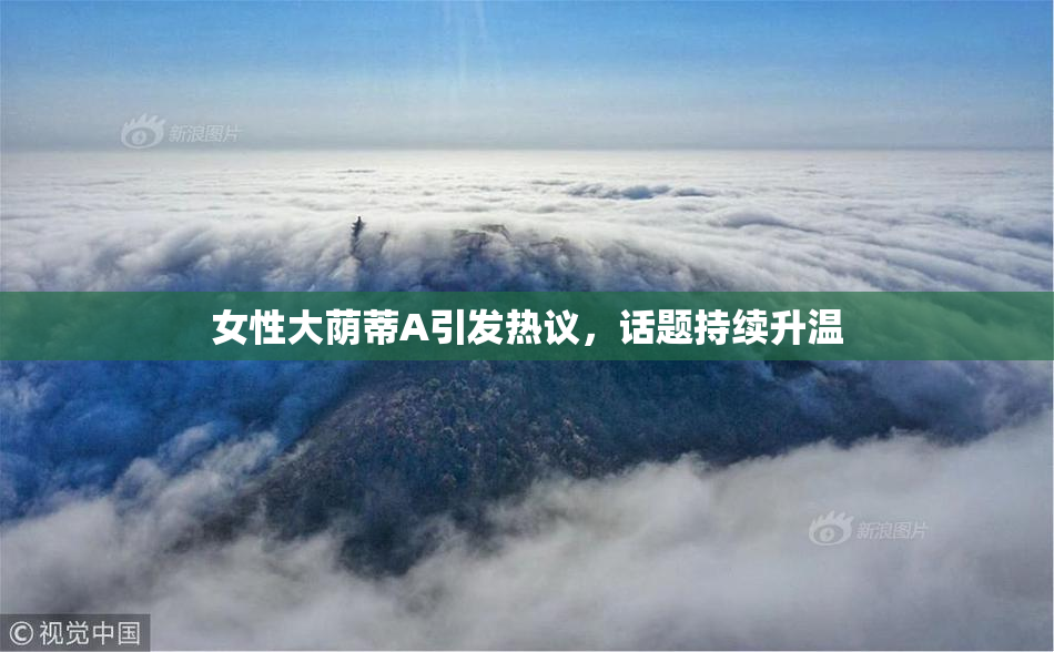 女性大荫蒂A引发热议，话题持续升温