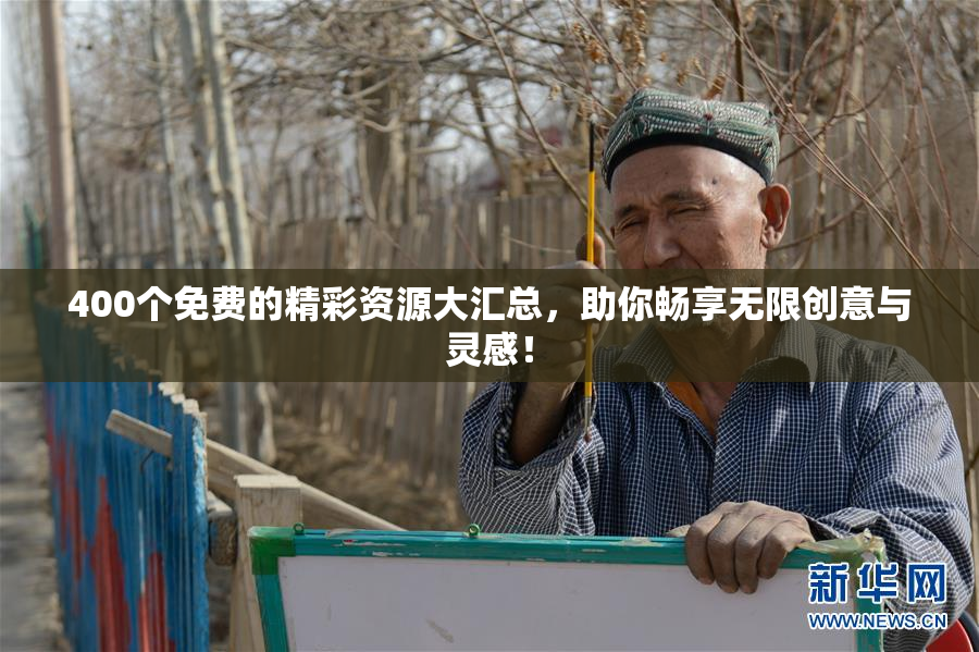400个免费的精彩资源大汇总，助你畅享无限创意与灵感！