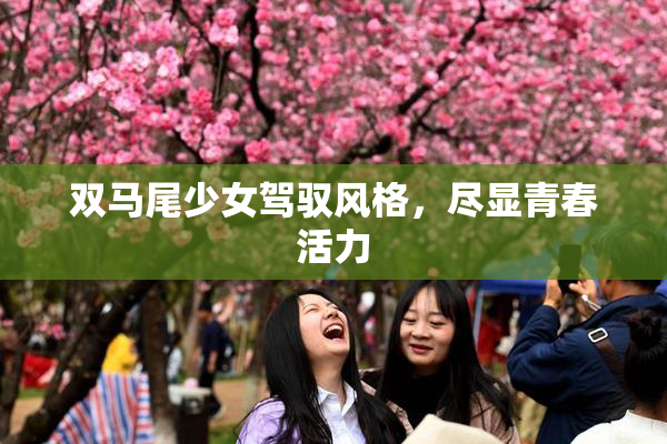 双马尾少女驾驭风格，尽显青春活力