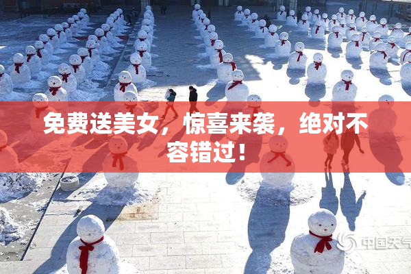 免费送美女，惊喜来袭，绝对不容错过！
