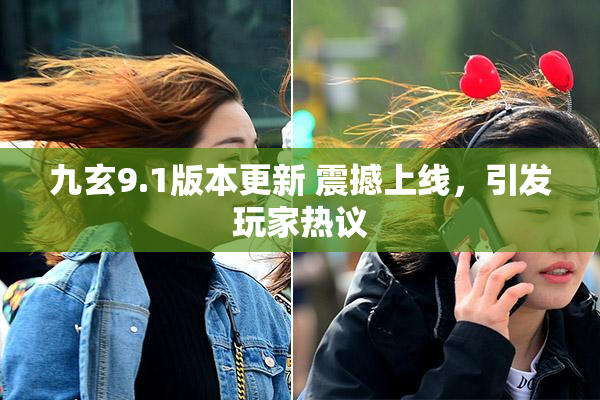 九玄9.1版本更新 震撼上线，引发玩家热议