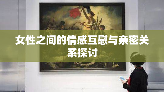 女性之间的情感互慰与亲密关系探讨