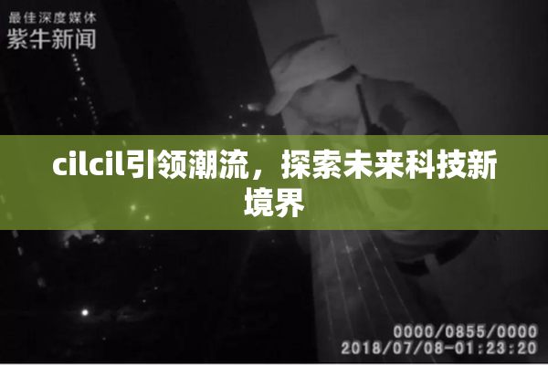 cilcil引领潮流，探索未来科技新境界