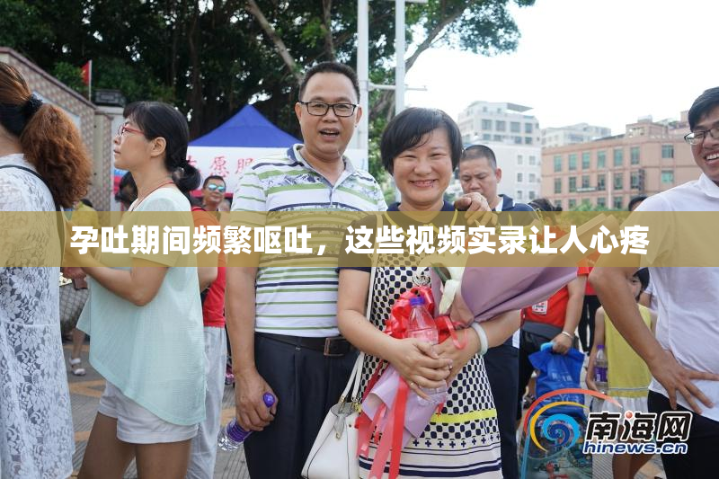 孕吐期间频繁呕吐，这些视频实录让人心疼