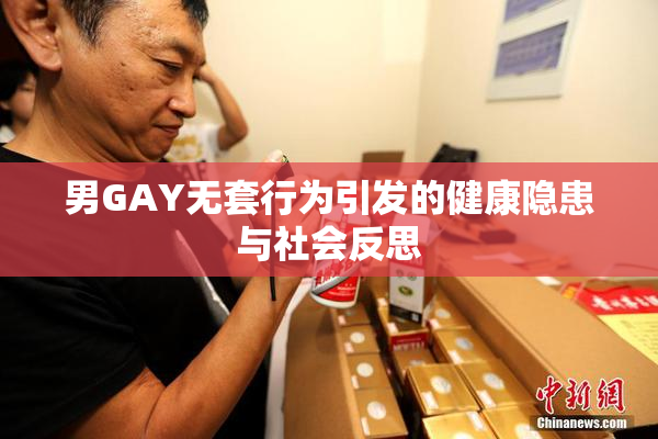 男GAY无套行为引发的健康隐患与社会反思