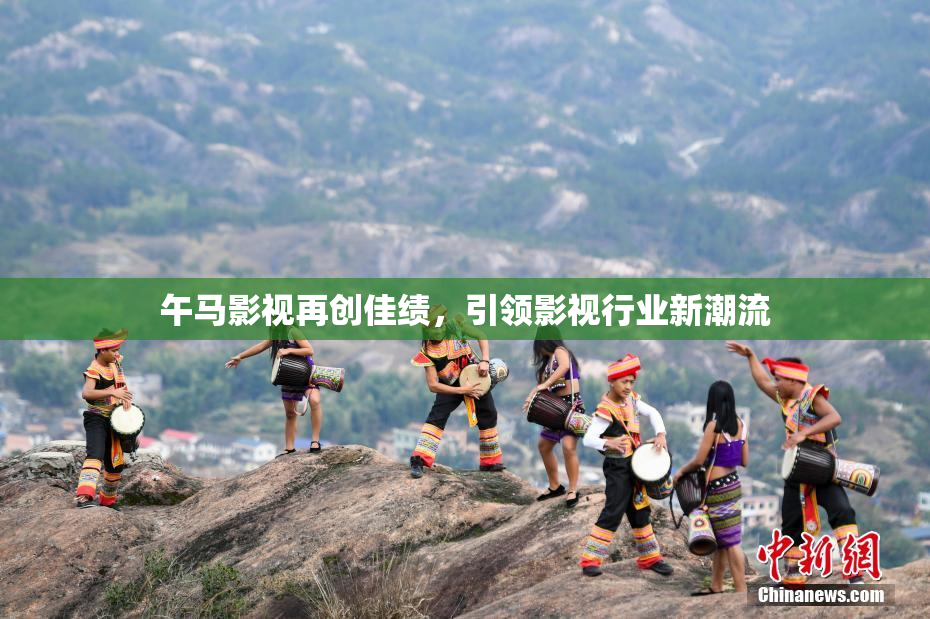 午马影视再创佳绩，引领影视行业新潮流