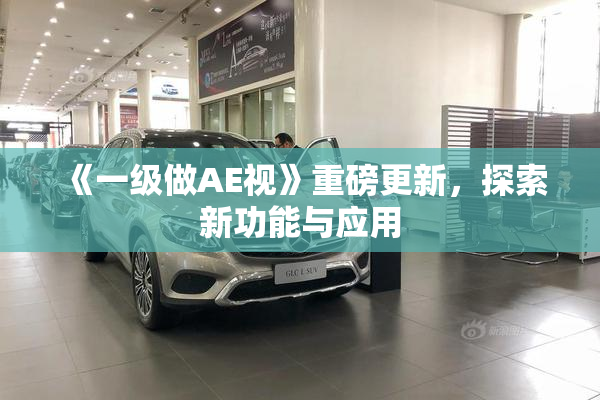 《一级做AE视》重磅更新，探索新功能与应用