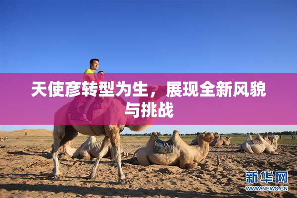 天使彦转型为生，展现全新风貌与挑战