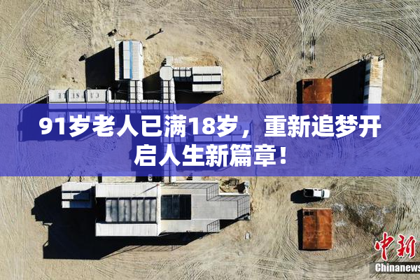 91岁老人已满18岁，重新追梦开启人生新篇章！