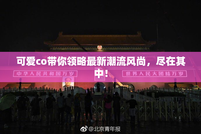 可爱co带你领略最新潮流风尚，尽在其中！
