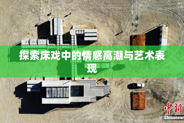 探索床戏中的情感高潮与艺术表现