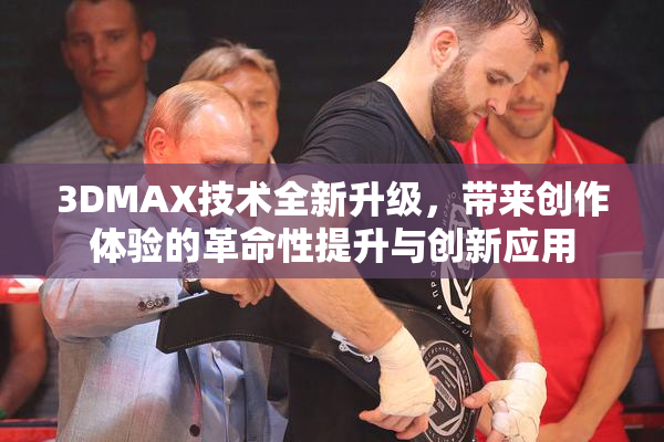 3DMAX技术全新升级，带来创作体验的革命性提升与创新应用