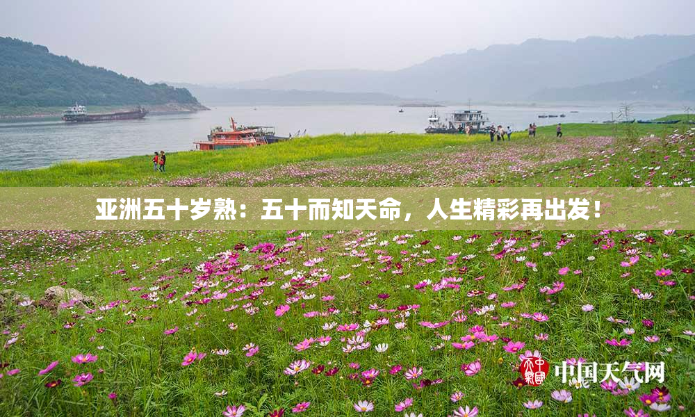亚洲五十岁熟：五十而知天命，人生精彩再出发！