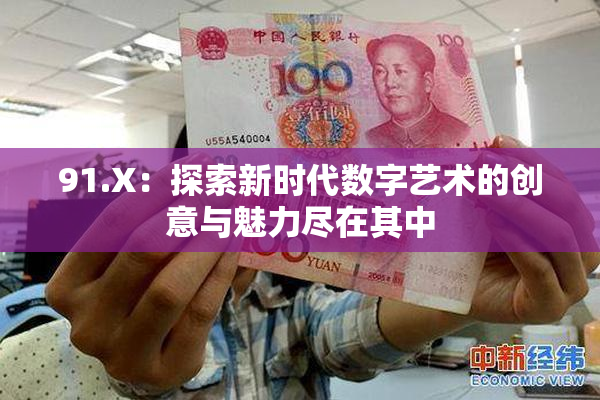 91.X：探索新时代数字艺术的创意与魅力尽在其中