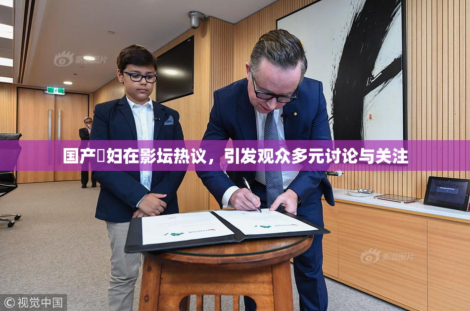 国产婬妇在影坛热议，引发观众多元讨论与关注