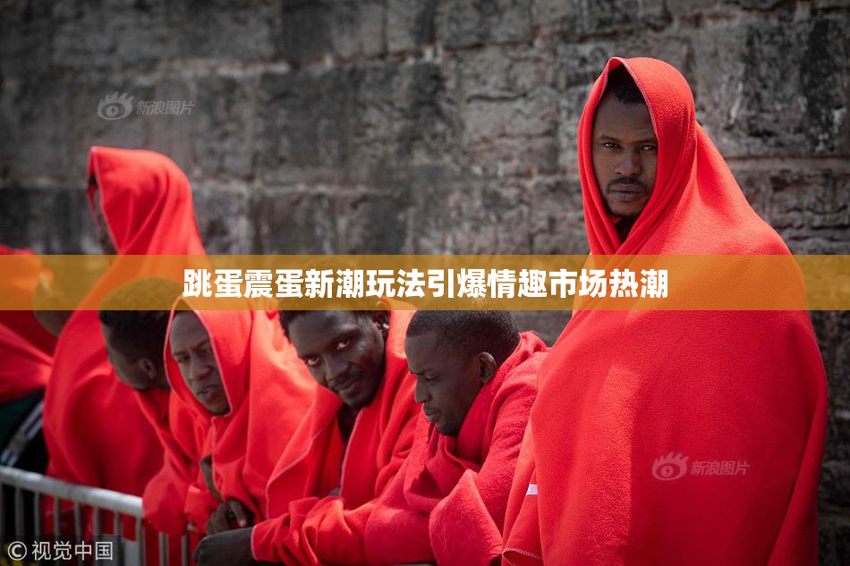 跳蛋震蛋新潮玩法引爆情趣市场热潮
