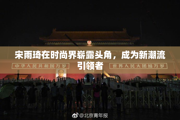 宋雨琦在时尚界崭露头角，成为新潮流引领者