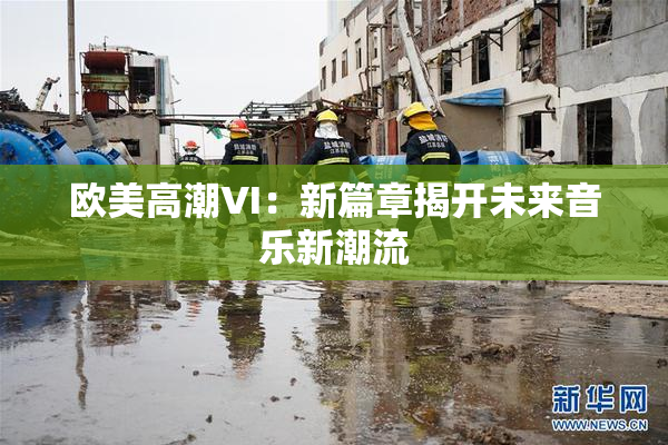 欧美高潮VI：新篇章揭开未来音乐新潮流