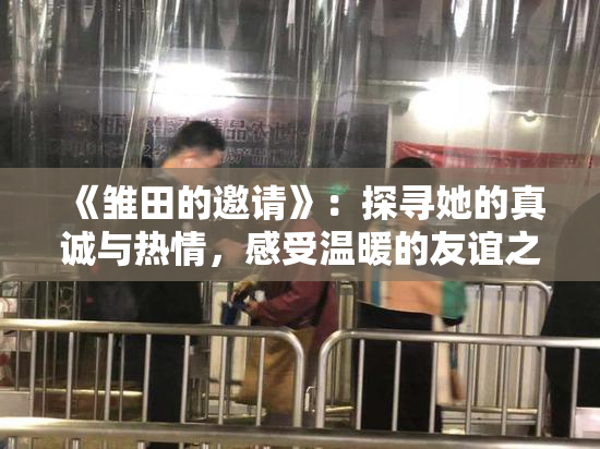《雏田的邀请》：探寻她的真诚与热情，感受温暖的友谊之旅