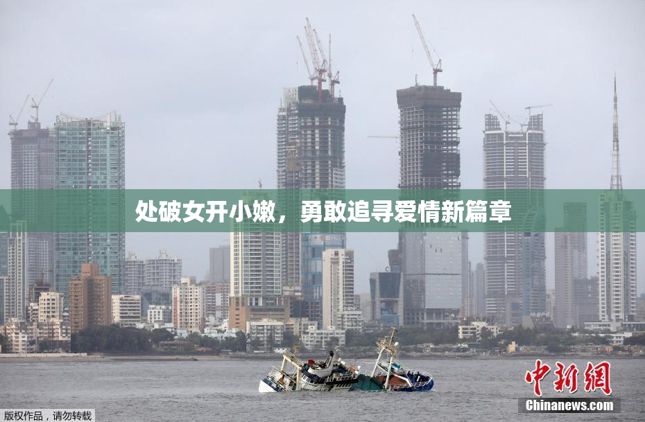 处破女开小嫩，勇敢追寻爱情新篇章