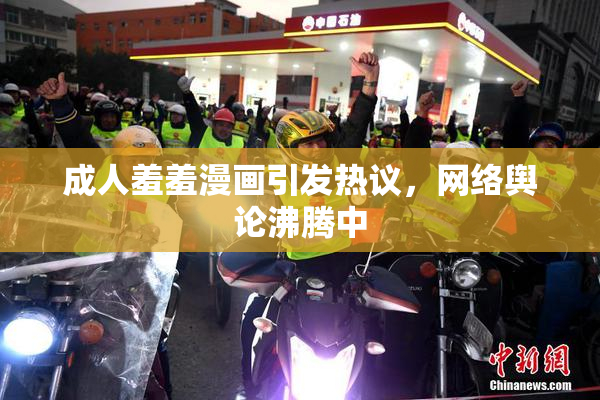 成人羞羞漫画引发热议，网络舆论沸腾中