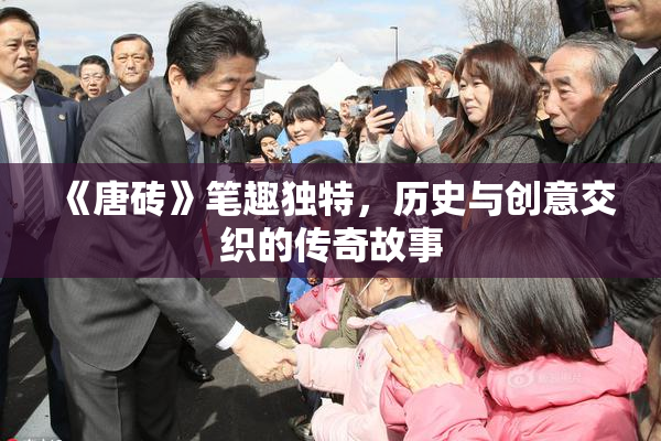 《唐砖》笔趣独特，历史与创意交织的传奇故事