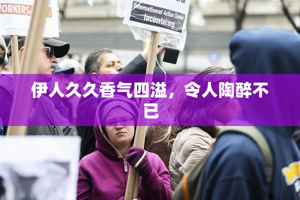 伊人久久香气四溢，令人陶醉不已