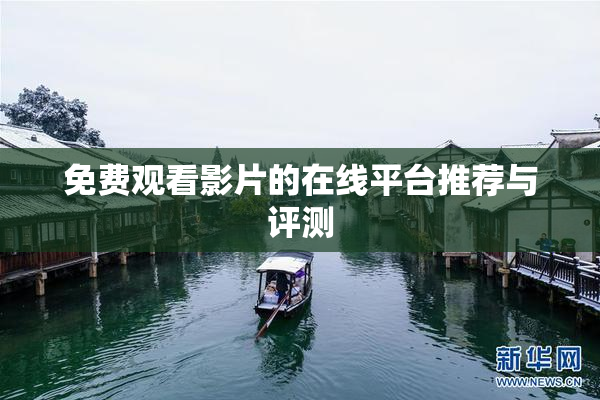 免费观看影片的在线平台推荐与评测